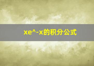 xe^-x的积分公式